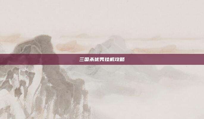 三国杀优秀挂机攻略