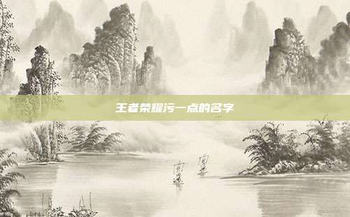 王者荣耀污一点的名字