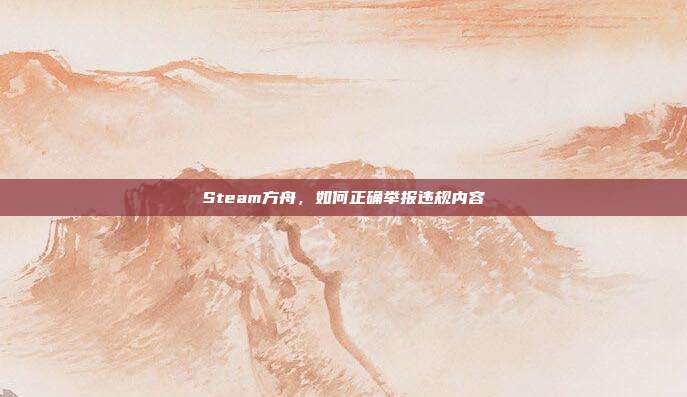 Steam方舟，如何正确举报违规内容