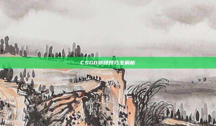 CSGO翠绿技巧全解析