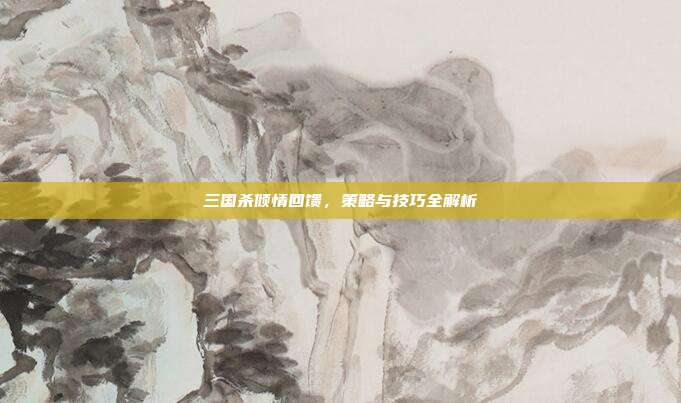 三国杀倾情回馈,策略与技巧全解析
