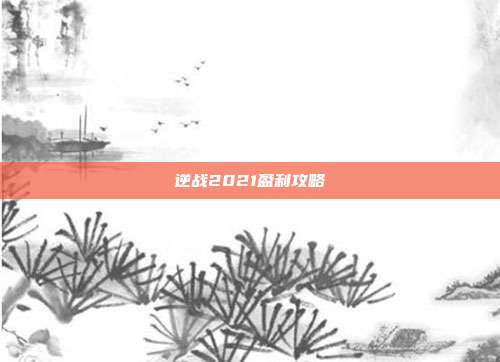 逆战2021盈利攻略