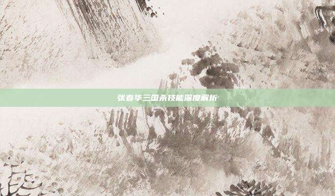 张春华三国杀技能深度解析