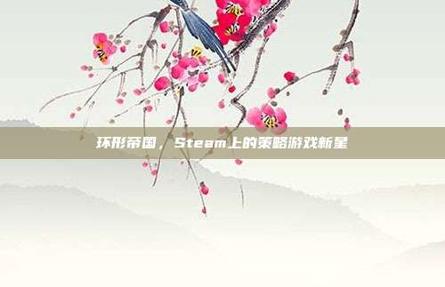 环形帝国,Steam上的策略游戏新星