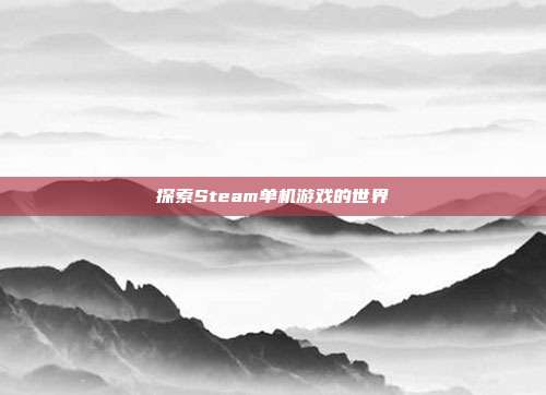 探索Steam单机游戏的世界