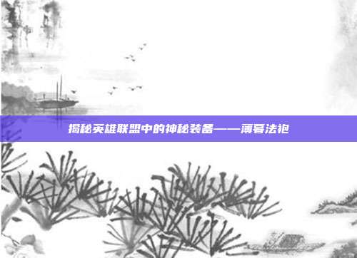 揭秘英雄联盟中的神秘装备——薄暮法袍