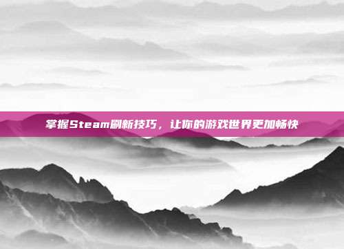 掌握Steam刷新技巧,让你的游戏世界更加畅快