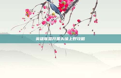 英雄联盟开黑头像上野攻略