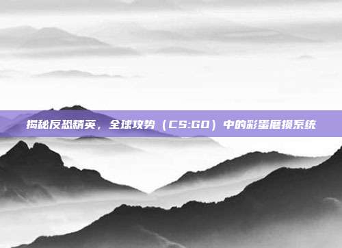 揭秘反恐精英,全球攻势(CS:GO)中的彩蛋磨损系统