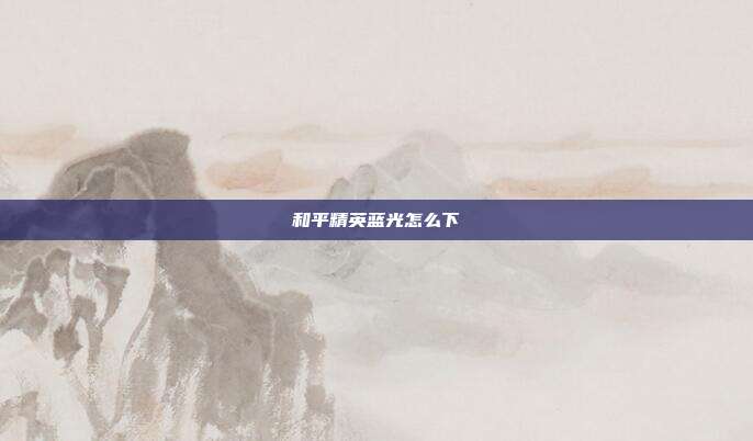 和平精英蓝光怎么下