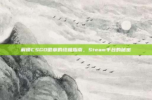 解锁CSGO徽章的终极指南,Steam平台的秘密