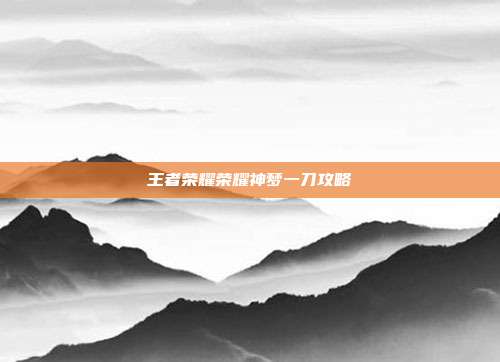 王者荣耀荣耀神梦一刀攻略