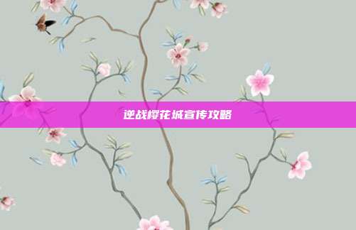 逆战樱花城宣传攻略