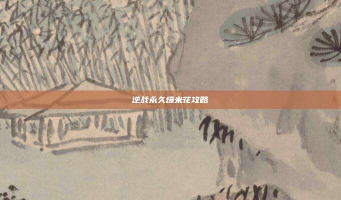 逆战永久爆米花攻略