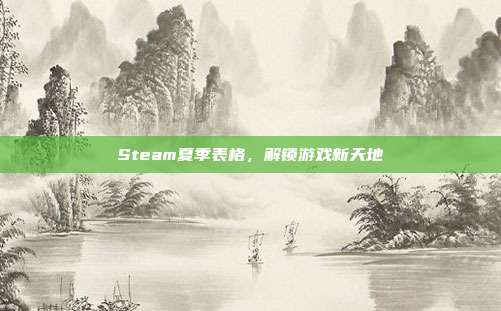 Steam夏季表格,解锁游戏新天地