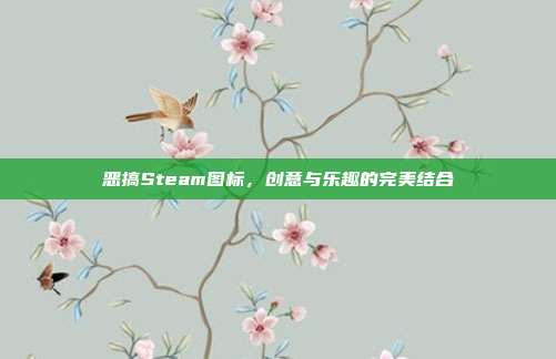 恶搞Steam图标,创意与乐趣的完美结合