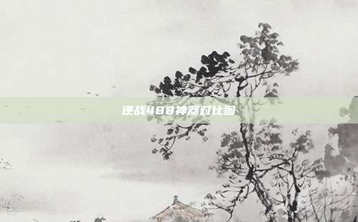 逆战488神器对比图