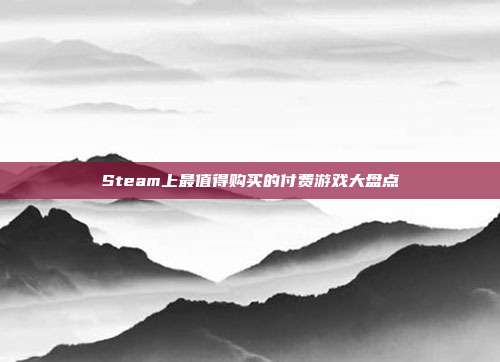 Steam上最值得购买的付费游戏大盘点