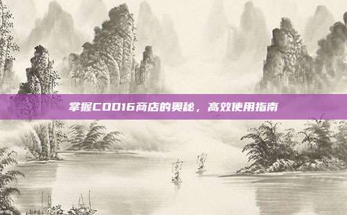 掌握COD16商店的奥秘，高效使用指南