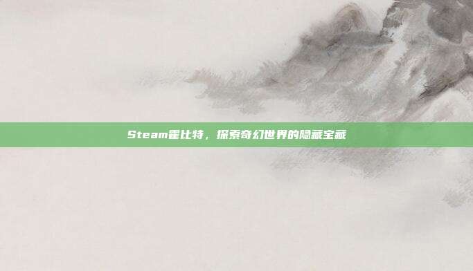 Steam霍比特，探索奇幻世界的隐藏宝藏