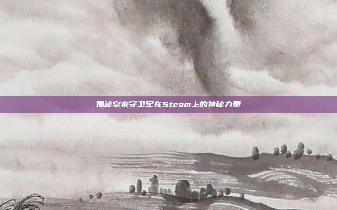揭秘皇家守卫军在Steam上的神秘力量