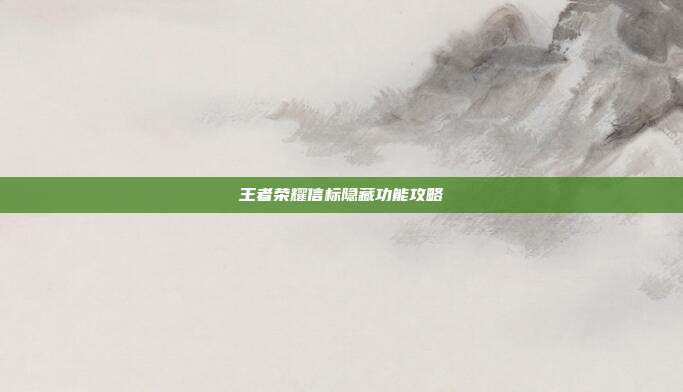 王者荣耀信标隐藏功能攻略
