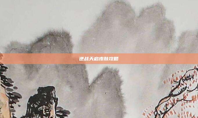 逆战天启皮肤攻略