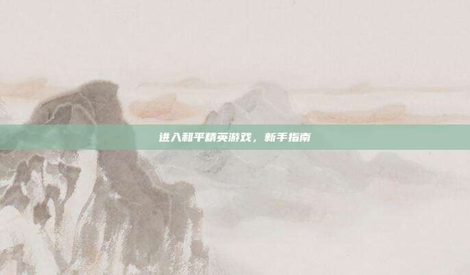 进入和平精英游戏，新手指南