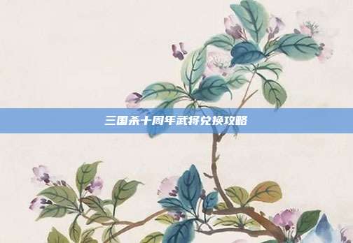 三国杀十周年武将兑换攻略