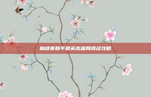 巅峰赛和平精英高端局排名攻略