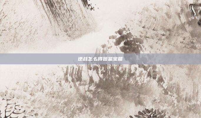 逆战怎么得图鉴宝箱