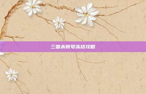 三国杀账号冻结攻略