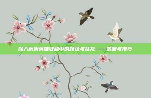 深入解析英雄联盟中的鳄鱼与猛龙——策略与技巧
