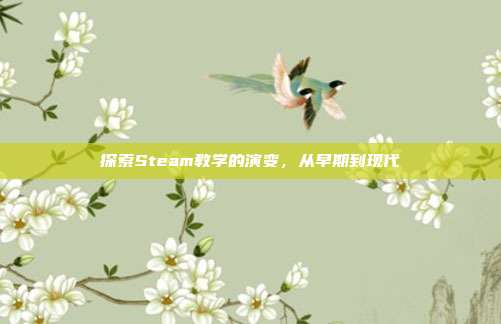 探索Steam教学的演变,从早期到现代