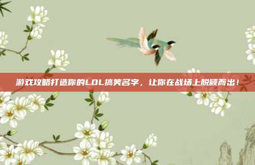 游戏攻略打造你的LOL搞笑名字,让你在战场上脱颖而出!