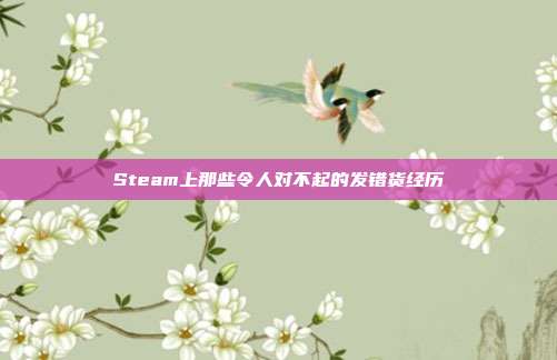 Steam上那些令人对不起的发错货经历
