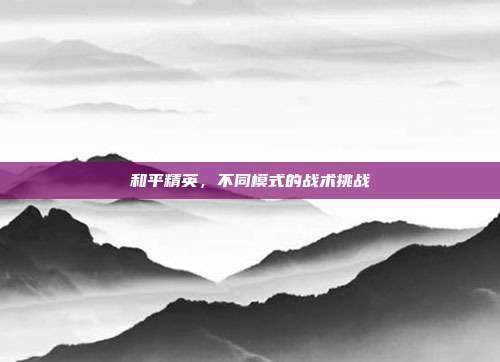 和平精英,不同模式的战术挑战
