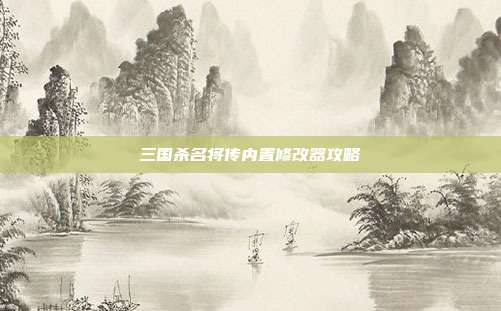 三国杀名将传内置修改器攻略