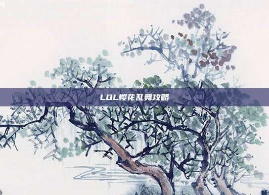 LOL樱花乱舞攻略