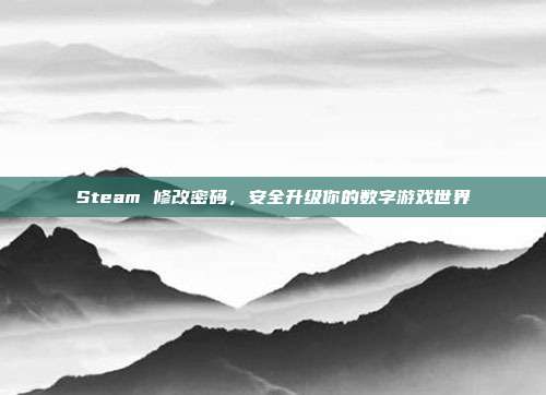Steam 修改密码,安全升级你的数字游戏世界