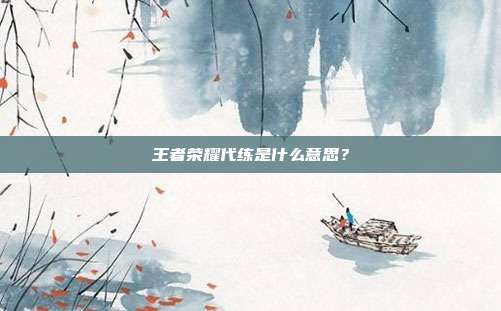 王者荣耀代练是什么意思?
