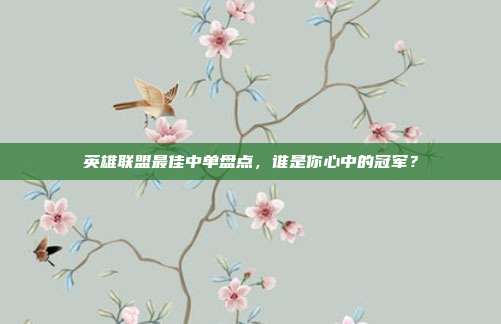 英雄联盟最佳中单盘点,谁是你心中的冠军?