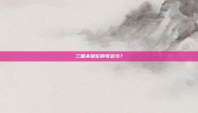 三国杀骆驼的号多少?