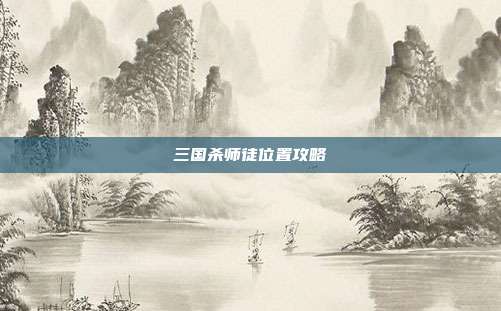 三国杀师徒位置攻略