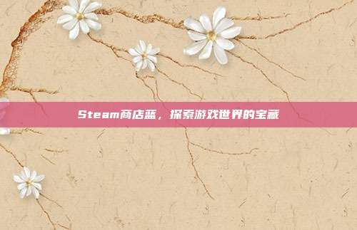 Steam商店蓝,探索游戏世界的宝藏