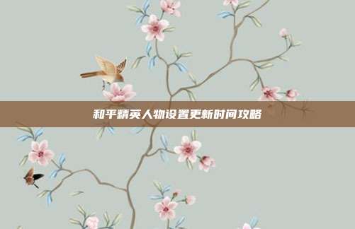和平精英人物设置更新时间攻略