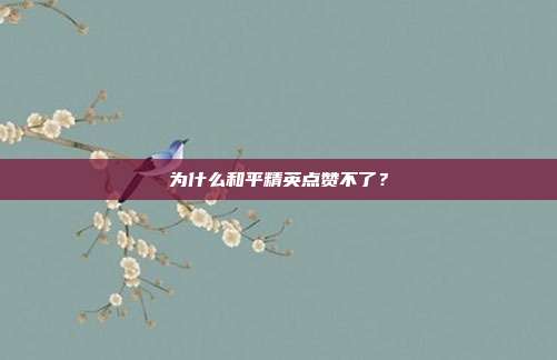 为什么和平精英点赞不了？