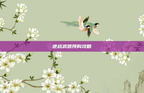 逆战武器预购攻略