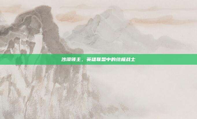 沙漠领主,英雄联盟中的终极战士
