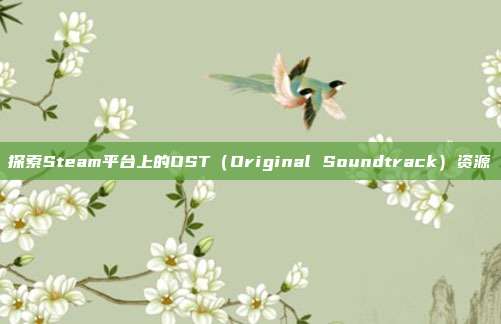 探索Steam平台上的OST(Original Soundtrack)资源